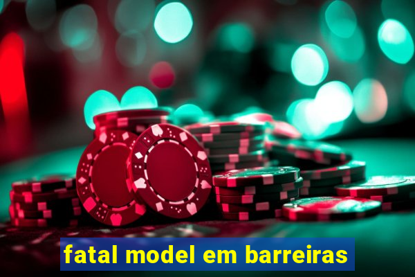 fatal model em barreiras